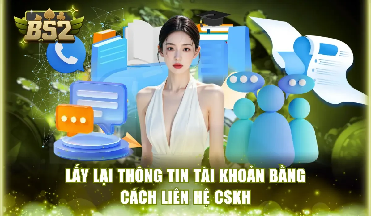 Lấy lại thông tin tài khoản bằng cách liên hệ CSKH