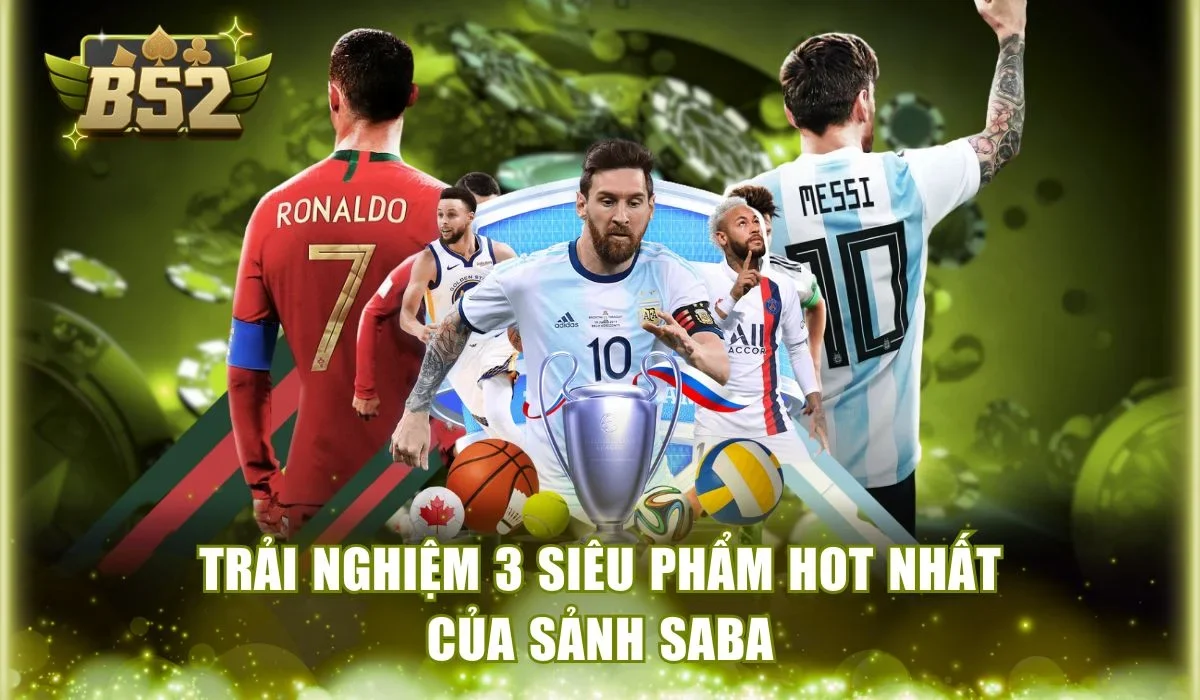 Trải nghiệm 3 siêu phẩm hot nhất của sảnh Saba